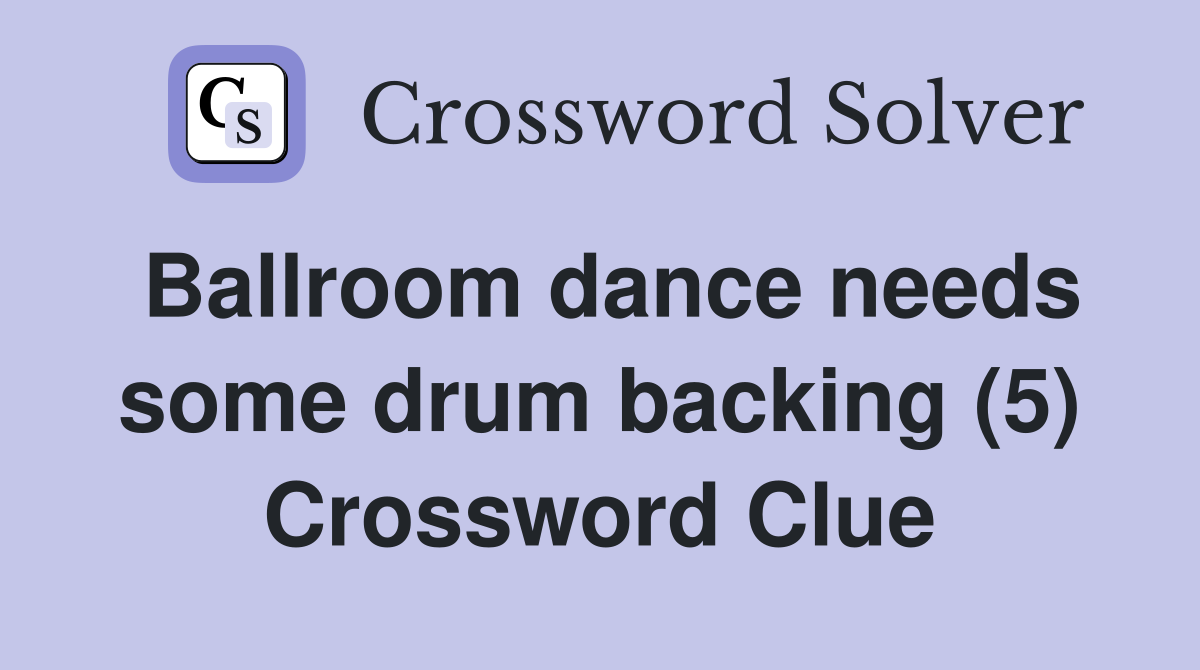 Ballroom dance needs some drum backing (5) - Crossword Clue Answers